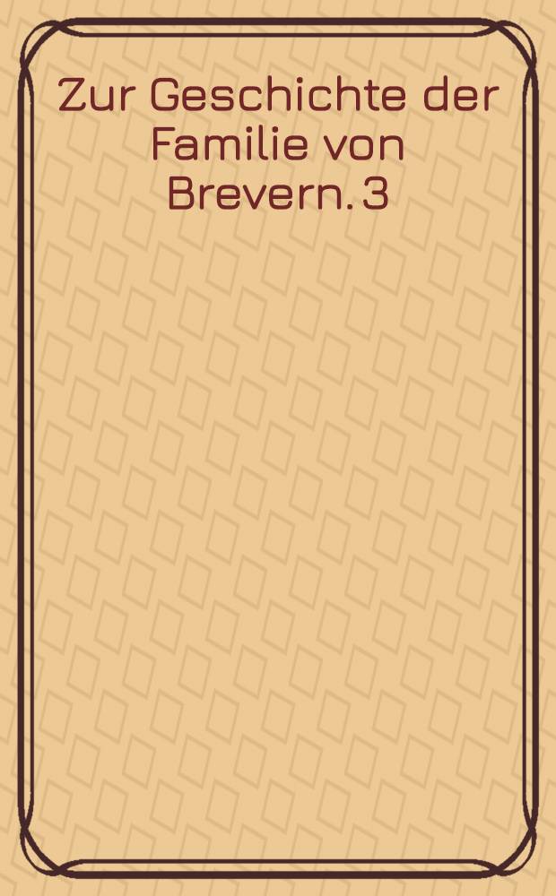 Zur Geschichte der Familie von Brevern. 3