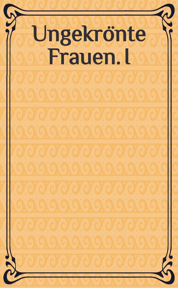 Ungekrönte Frauen. I
