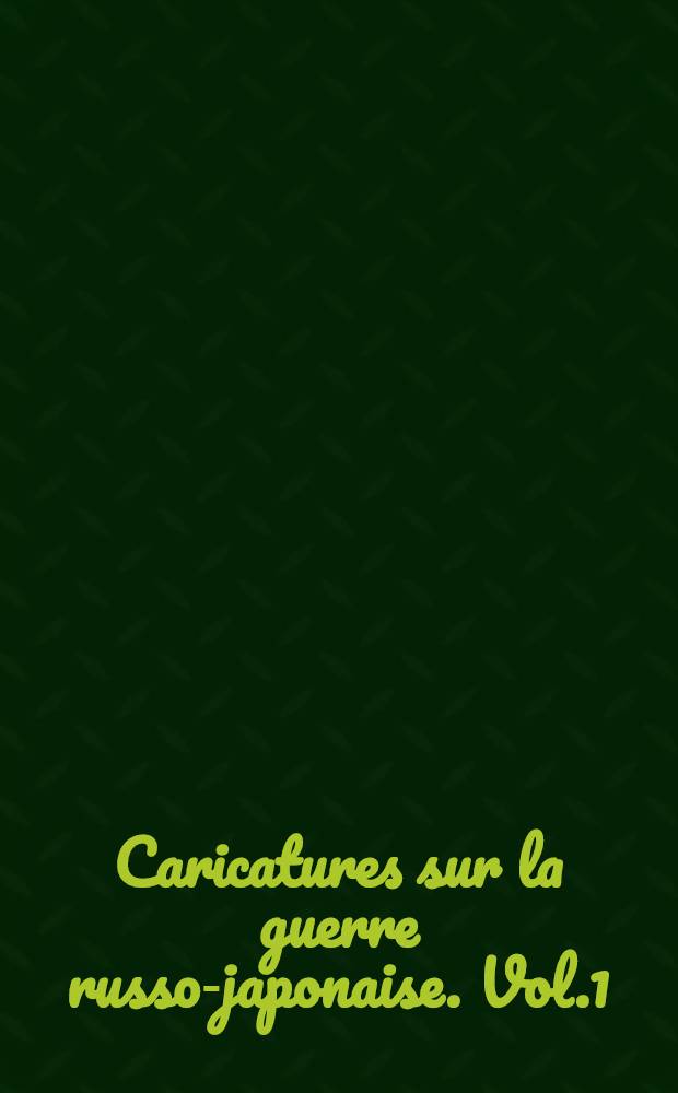 Caricatures sur la guerre russo-japonaise. Vol.1