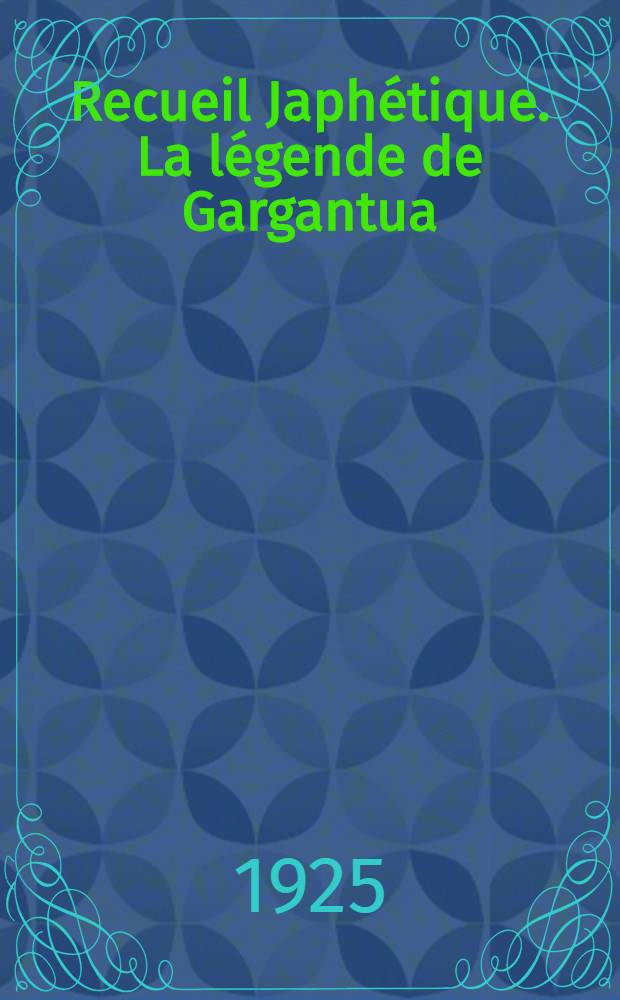 Recueil Japhétique. La légende de Gargantua