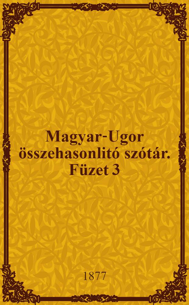 Magyar-Ugor összehasonlitó szótár. Füzet 3