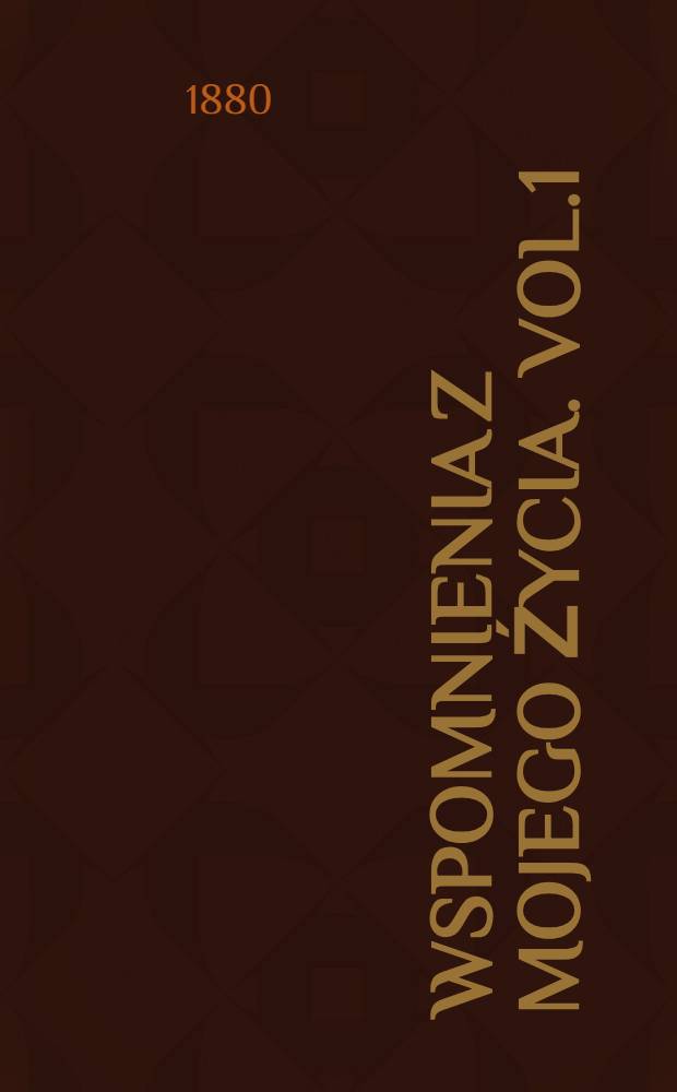 Wspomnienia z mojego źycia. Vol.1
