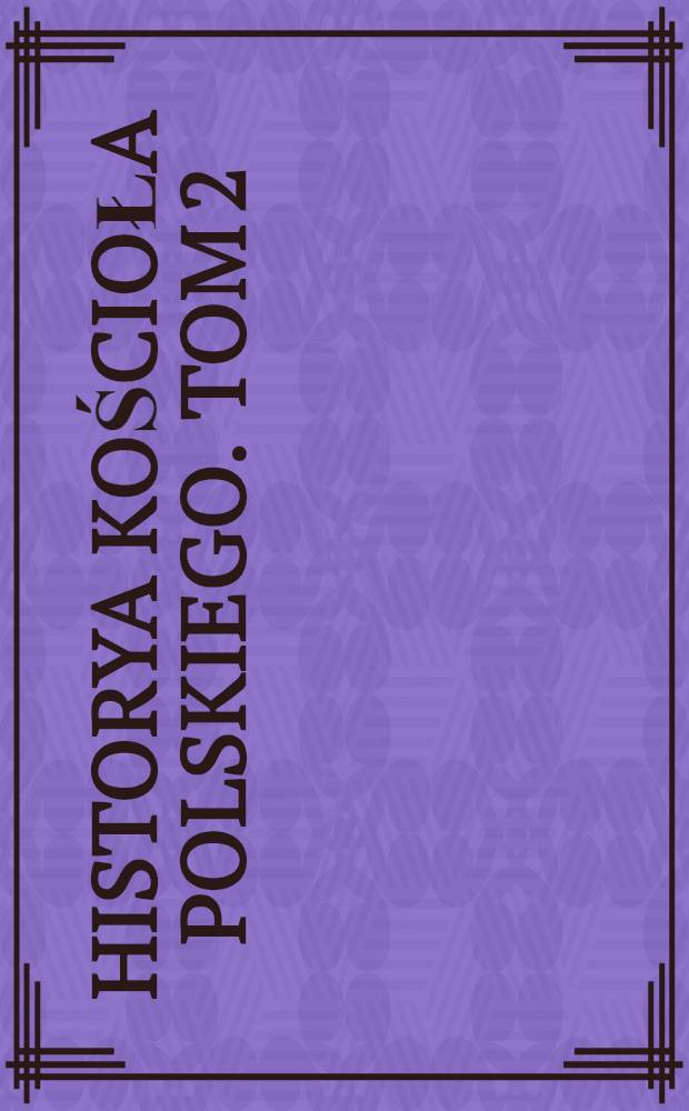 Historya Kościoła Polskiego. Tom 2