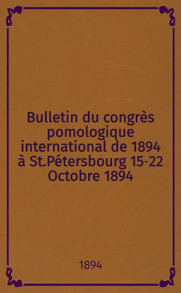 Bulletin du congrès pomologique international de 1894 à St.Pétersbourg 15-22 Octobre 1894