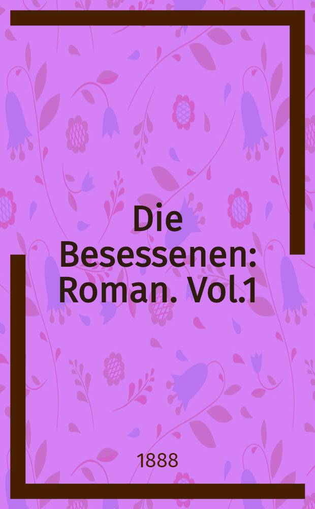 Die Besessenen : Roman. Vol.1
