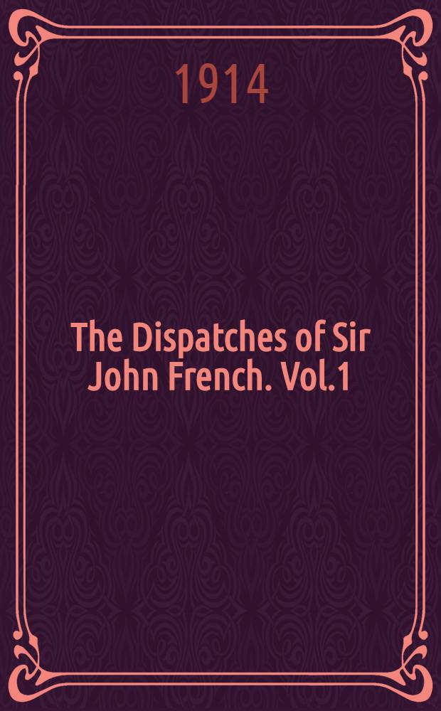 The Dispatches of Sir John French. Vol.1
