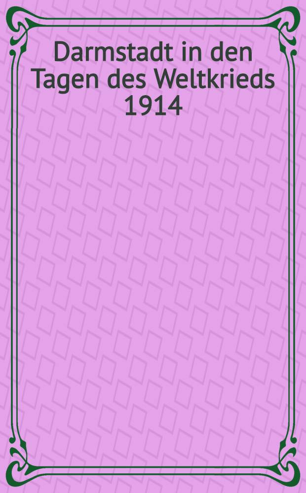Darmstadt in den Tagen des Weltkrieds 1914/15. Heft 6