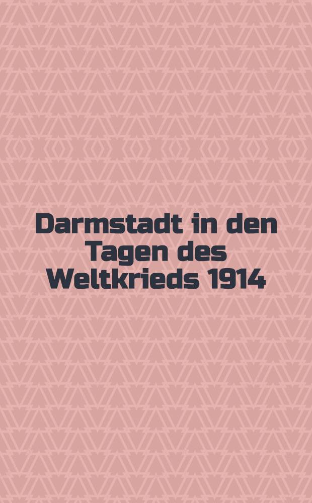 Darmstadt in den Tagen des Weltkrieds 1914/15. Heft 7