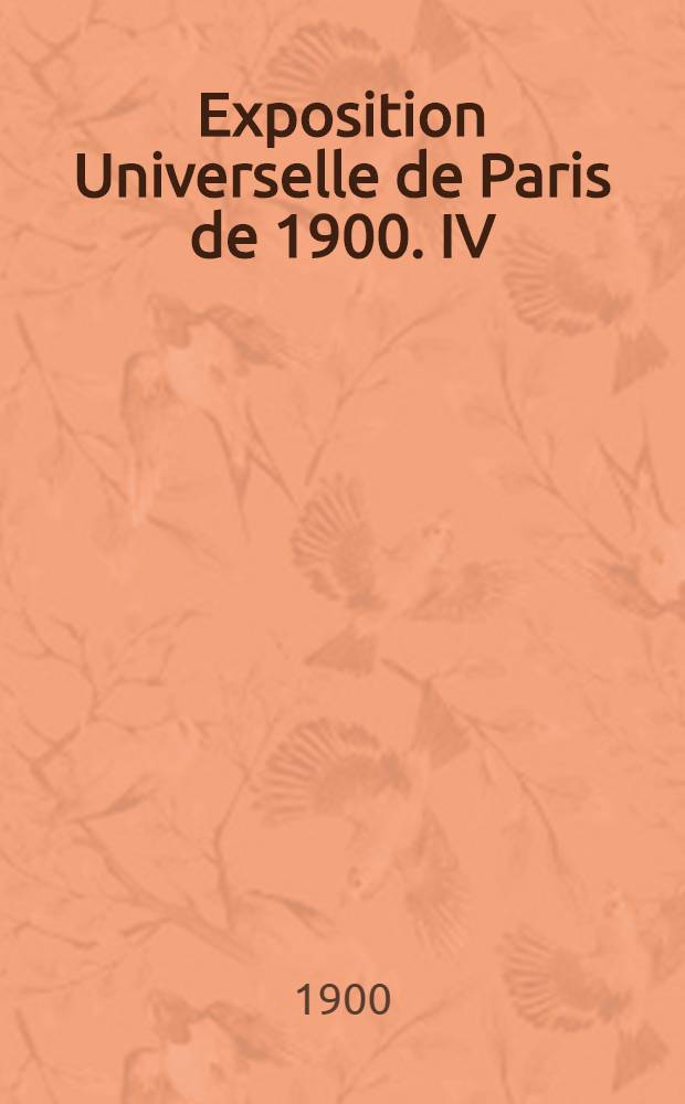 Exposition Universelle de Paris de 1900. IV : Note explicative des objets envoy&eacute;s &agrave; l'Exposition Universelle de Paris en 1900