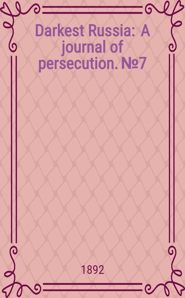 Darkest Russia : A journal of persecution. №7