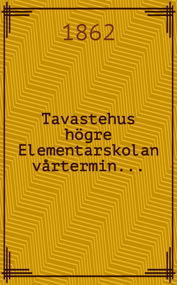 Tavastehus högre Elementarskolan vårtermin....