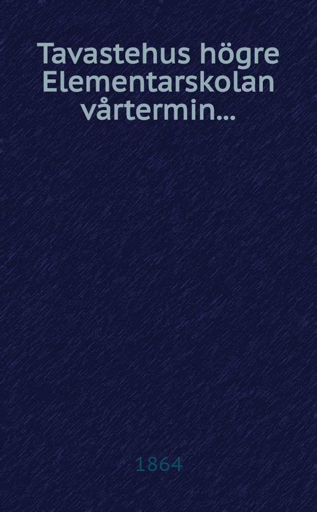 Tavastehus högre Elementarskolan vårtermin....
