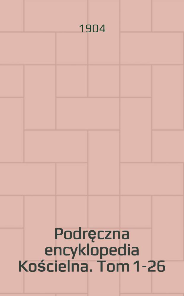 Podręczna encyklopedia Kościelna. Tom 1-26