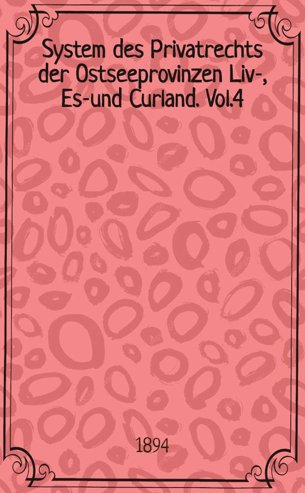 System des Privatrechts der Ostseeprovinzen Liv-, Est- und Curland. Vol.4