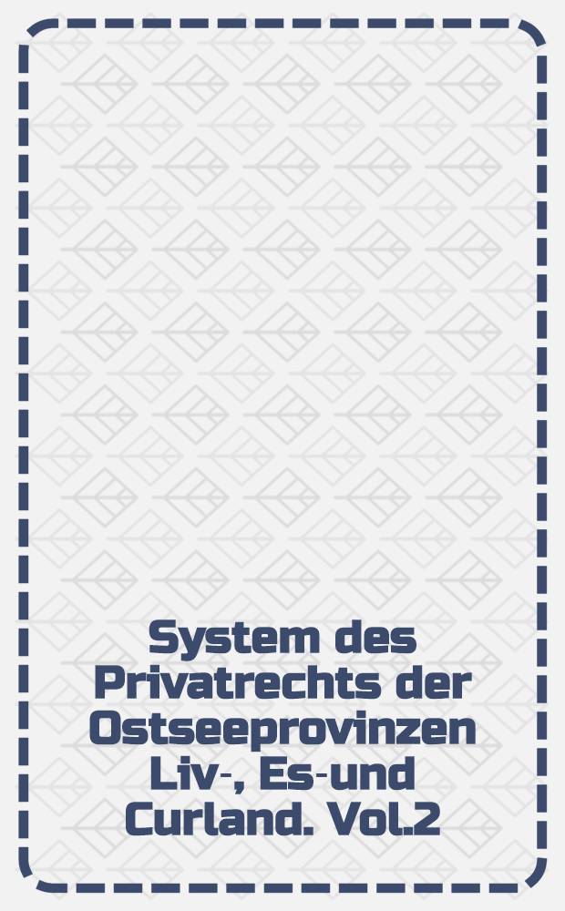 System des Privatrechts der Ostseeprovinzen Liv-, Est- und Curland. Vol.2