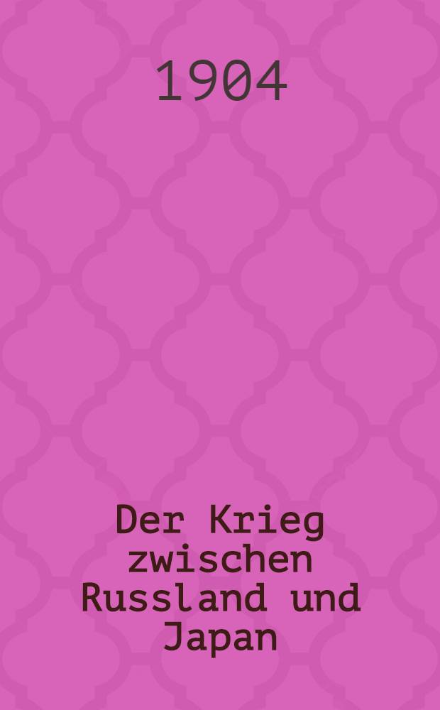 Der Krieg zwischen Russland und Japan : Auf Grund zuverlässiger Quellen bearbeitet von Walter Erdmann von Kalinowski. H.I
