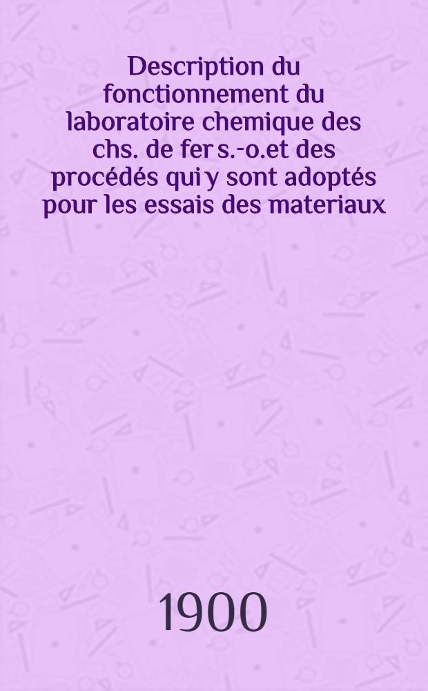 Description du fonctionnement du laboratoire chemique des chs. de fer s.-o.et des procédés qui y sont adoptés pour les essais des materiaux