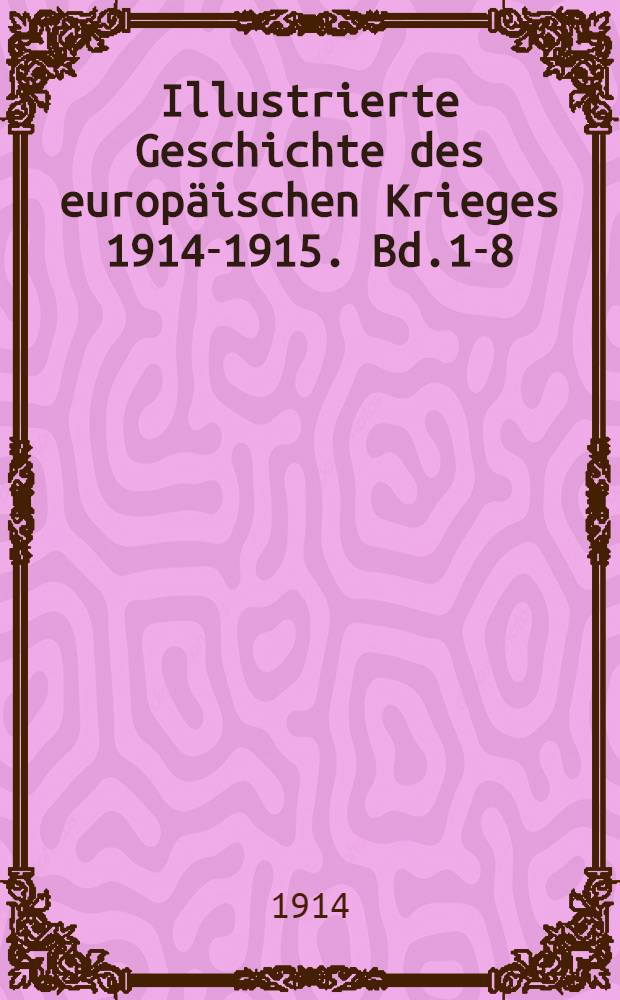 Illustrierte Geschichte des europäischen Krieges 1914-1915. Bd.1-8