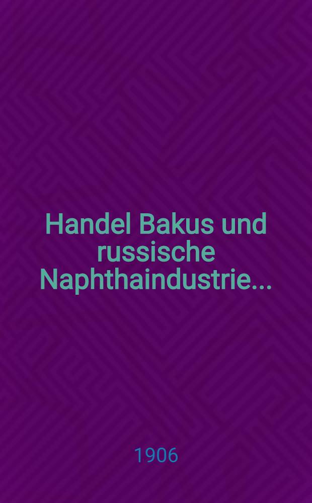 Handel Bakus und russische Naphthaindustrie.. : Bericht d. Kais. Konsulats, erstattet .. : ...im Jahre 1905