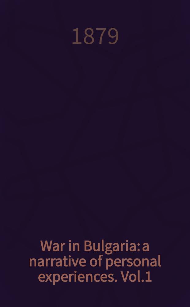 War in Bulgaria: a narrative of personal experiences. Vol.1