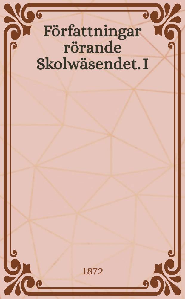 Författningar rörande Skolwäsendet. I
