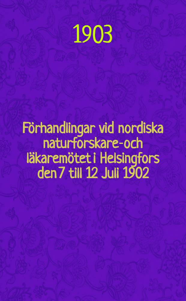 Förhandlingar vid nordiska naturforskare-och läkaremötet i Helsingfors den 7 till 12 Juli 1902