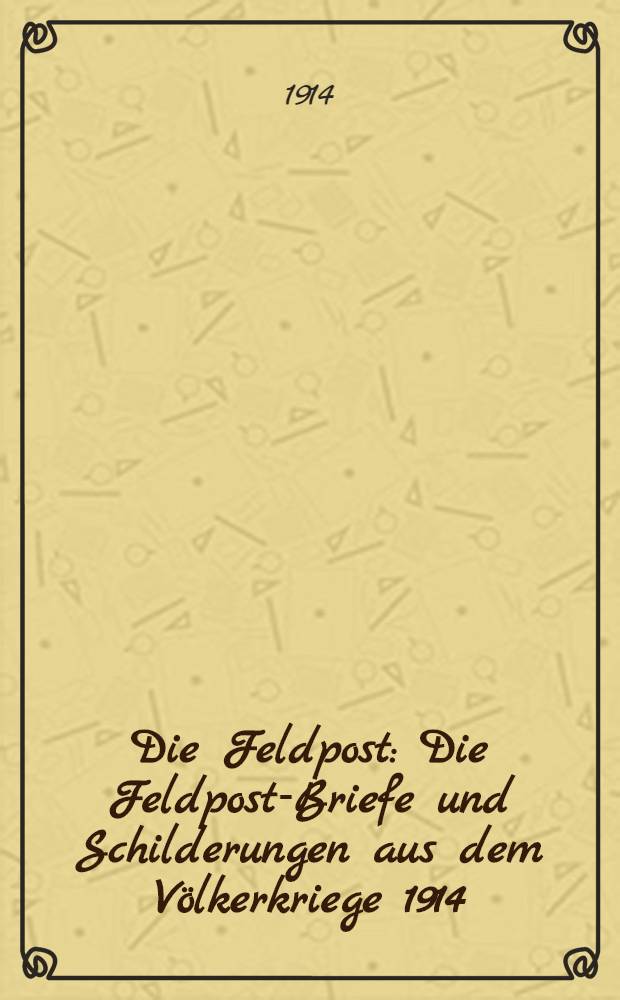 Die Feldpost : Die Feldpost-Briefe und Schilderungen aus dem Völkerkriege 1914/15. Heft 2