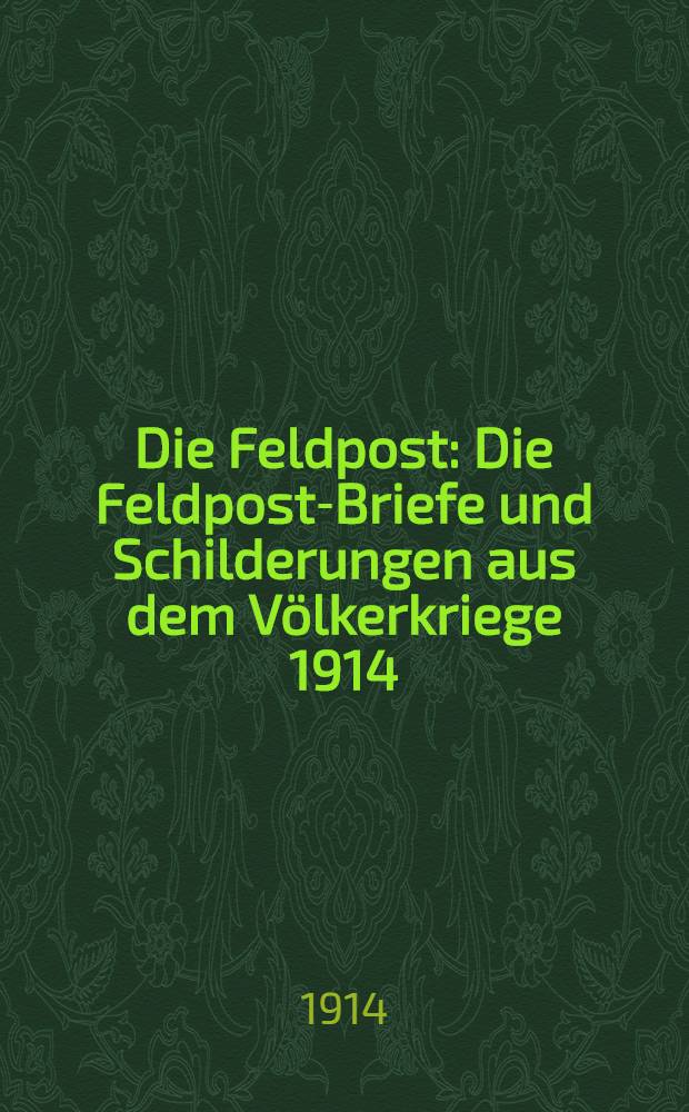 Die Feldpost : Die Feldpost-Briefe und Schilderungen aus dem Völkerkriege 1914/15. Heft 4