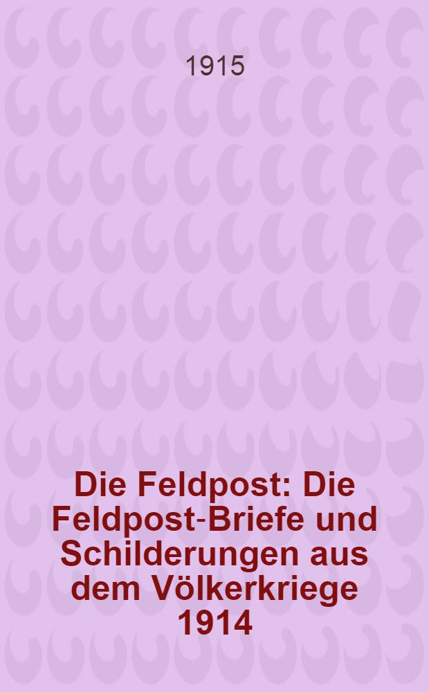 Die Feldpost : Die Feldpost-Briefe und Schilderungen aus dem Völkerkriege 1914/15. Heft 6