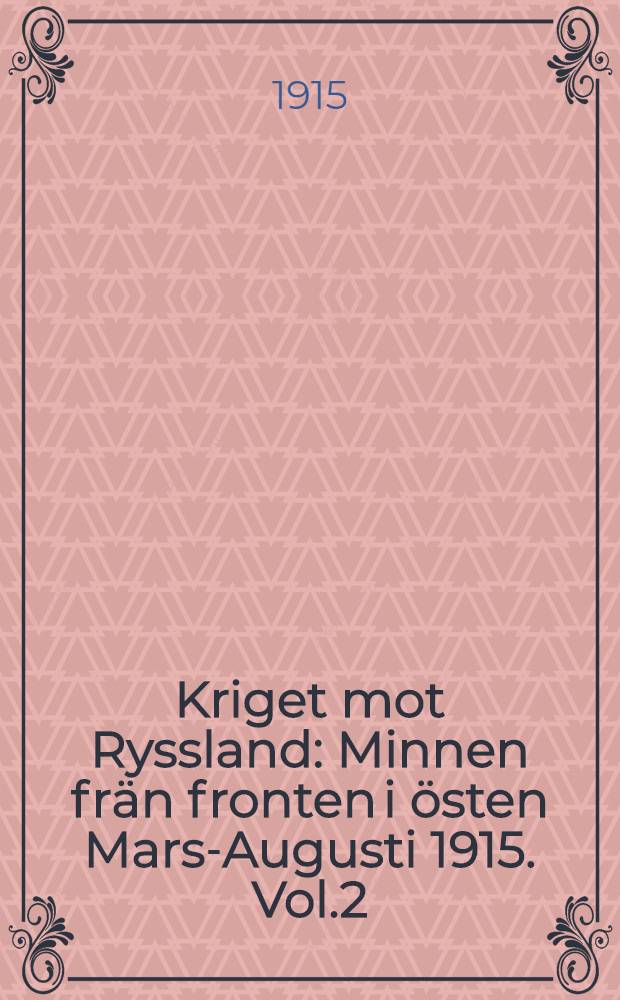 Kriget mot Ryssland : Minnen fr&auml;n fronten i &ouml;sten Mars-Augusti 1915. Vol.2