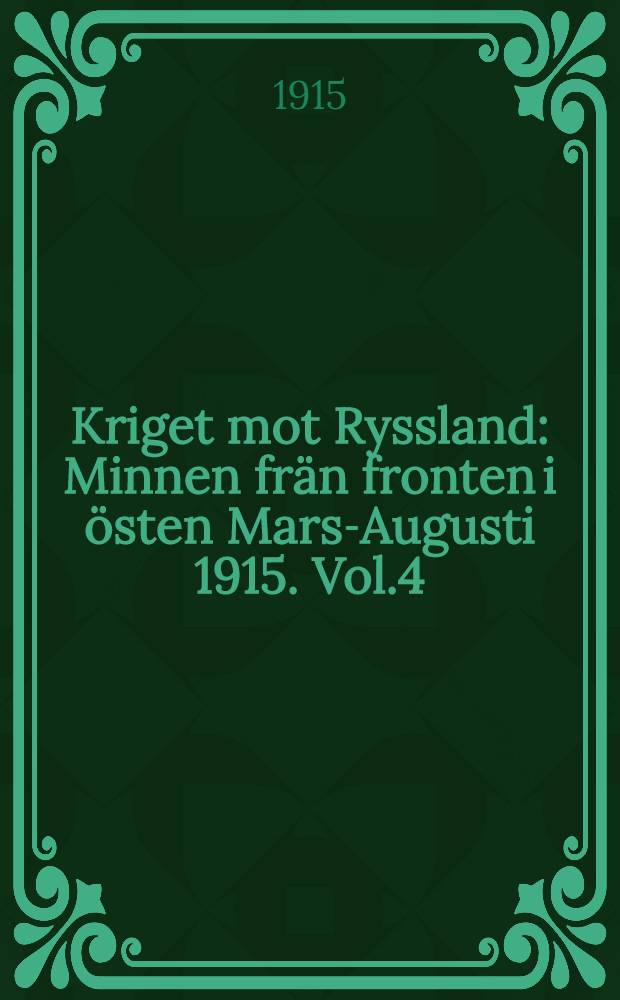 Kriget mot Ryssland : Minnen fr&auml;n fronten i &ouml;sten Mars-Augusti 1915. Vol.4