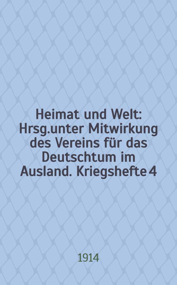 Heimat und Welt : Hrsg.unter Mitwirkung des Vereins für das Deutschtum im Ausland. Kriegshefte 4