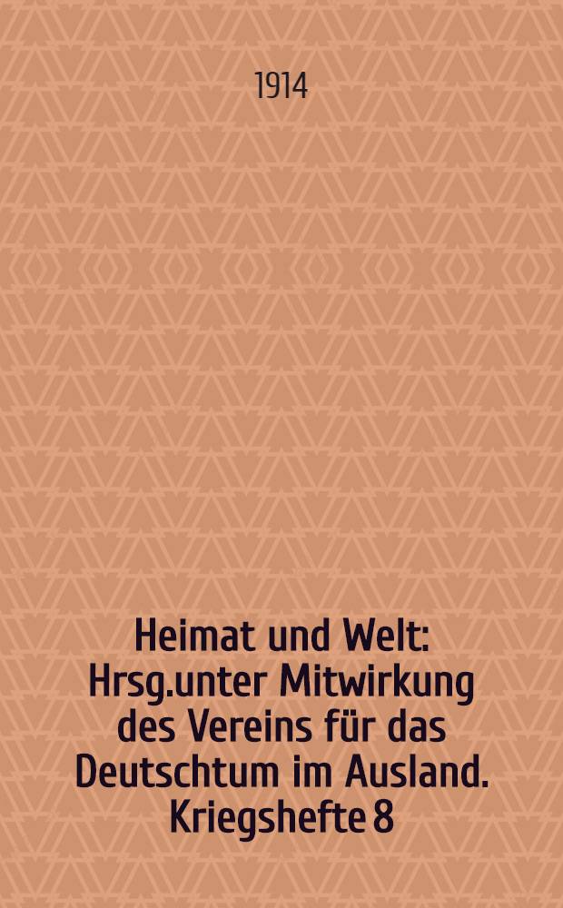 Heimat und Welt : Hrsg.unter Mitwirkung des Vereins für das Deutschtum im Ausland. Kriegshefte 8