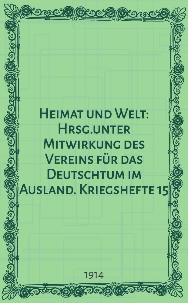 Heimat und Welt : Hrsg.unter Mitwirkung des Vereins für das Deutschtum im Ausland. Kriegshefte 15