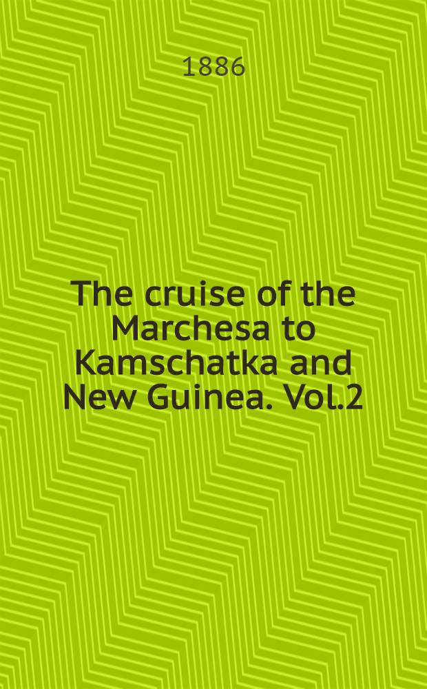 The cruise of the Marchesa to Kamschatka and New Guinea. Vol.2