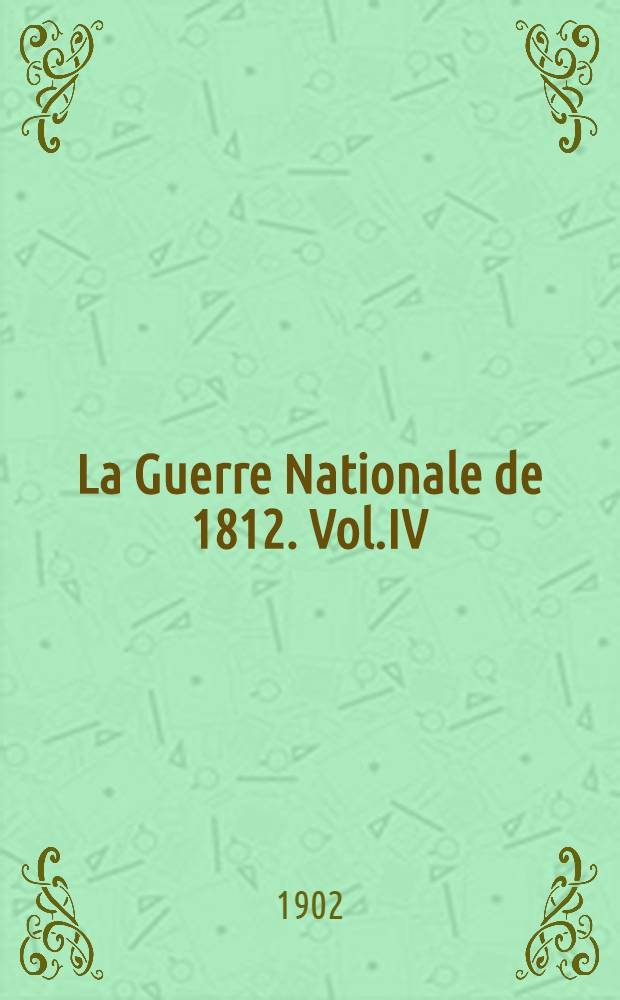 La Guerre Nationale de 1812. Vol.IV