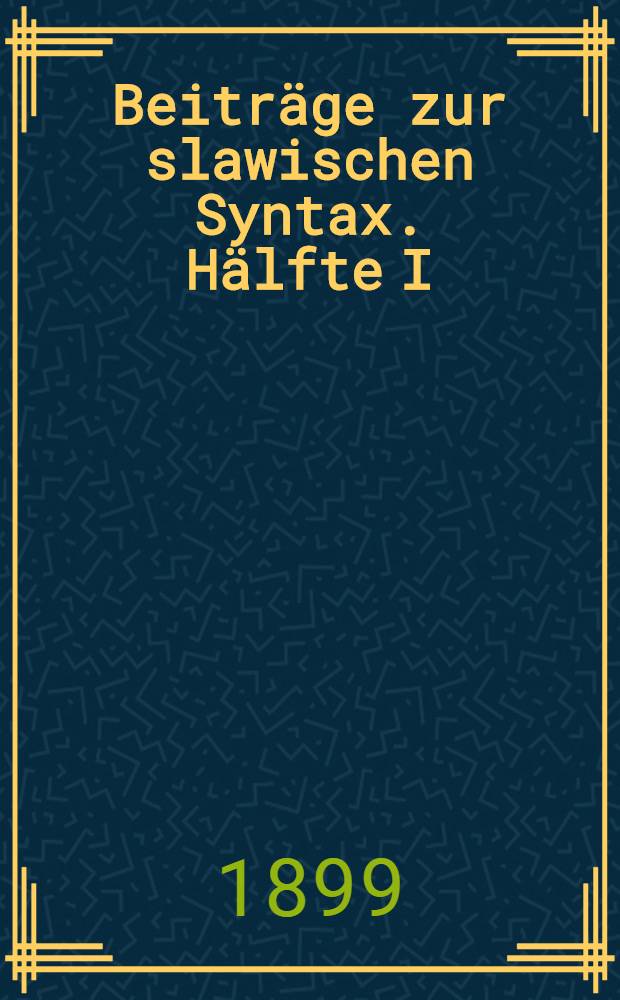 Beiträge zur slawischen Syntax. Hälfte I
