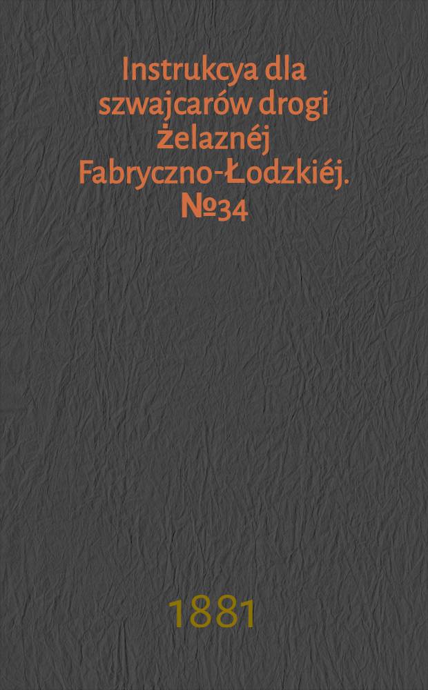 Instrukcya dla szwajcar&oacute;w drogi żelazn&eacute;j Fabryczno-Łodzki&eacute;j. №34