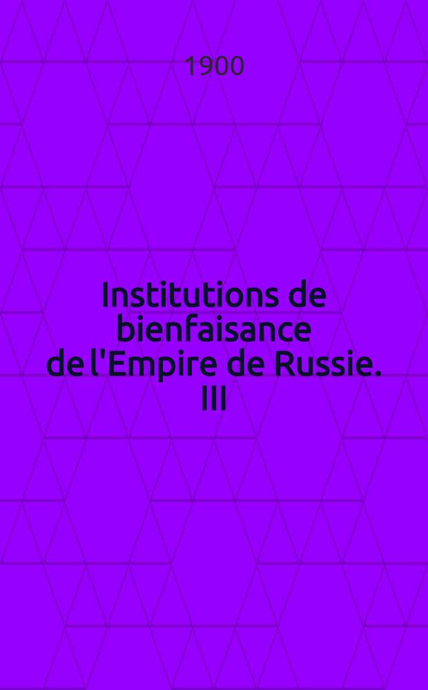 Institutions de bienfaisance de l'Empire de Russie. III