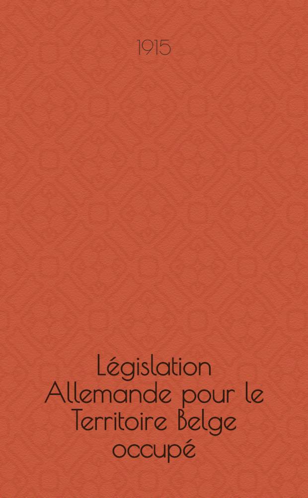Législation Allemande pour le Territoire Belge occupé : Textes officiels. Tables