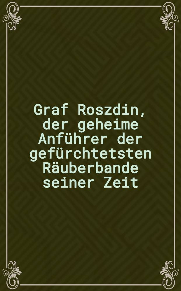 Graf Roszdin, der geheime Anführer der gefürchtetsten Räuberbande seiner Zeit : Nach den hinterlassenen Papiren des Scharfrichters Gabriloff. Band III