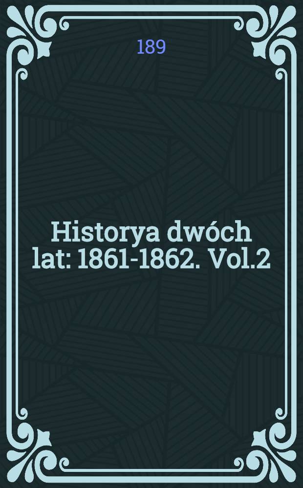 Historya dwóch lat : 1861-1862. Vol.2