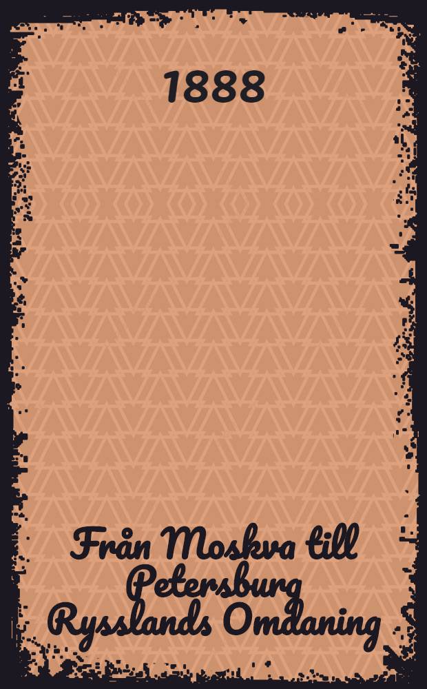 Från Moskva till Petersburg Rysslands Omdaning : Kulturhistoriska Skildringar. Häftet 1