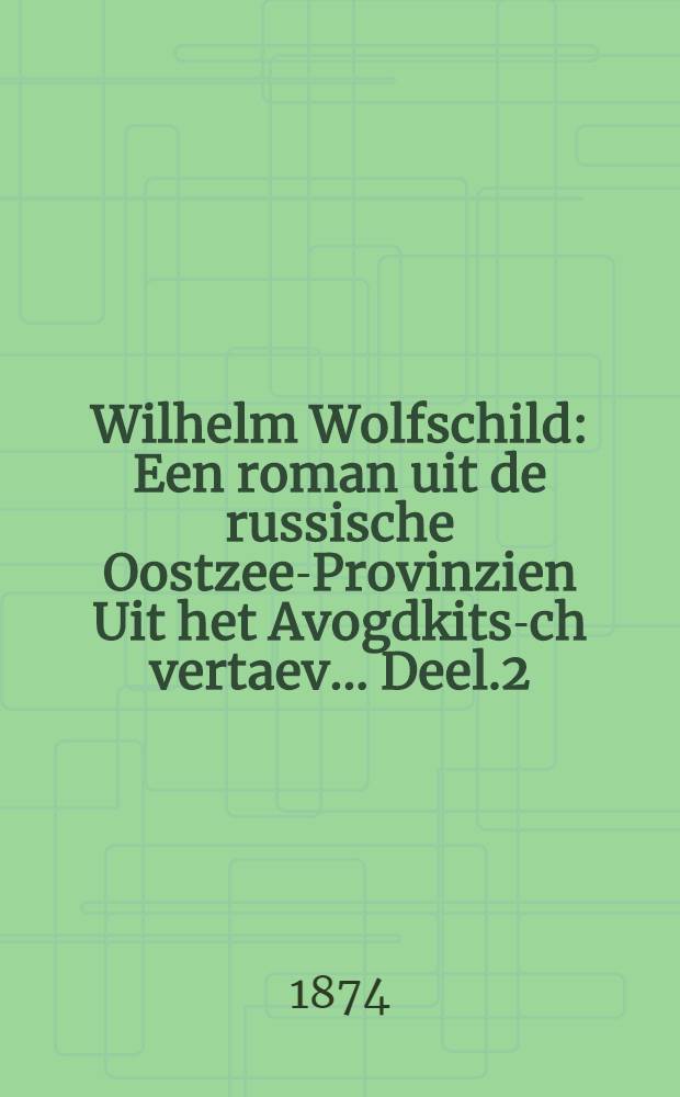 Wilhelm Wolfschild : Een roman uit de russische Oostzee-Provinzien Uit het Avogdkits-ch vertaev.. Deel.2