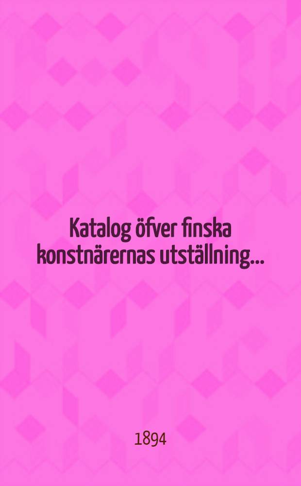 Katalog öfver finska konstnärernas utställning ..