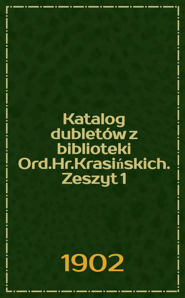 Katalog dubletów z biblioteki Ord.Hr.Krasińskich. Zeszyt 1