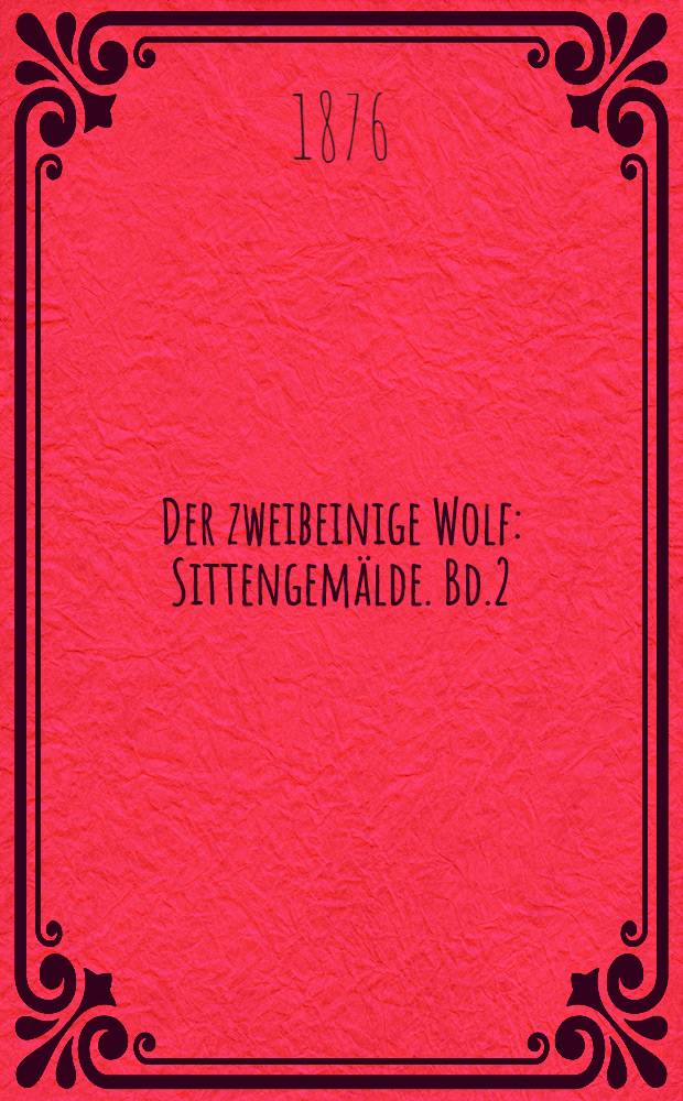 Der zweibeinige Wolf : Sittengemälde. Bd.2