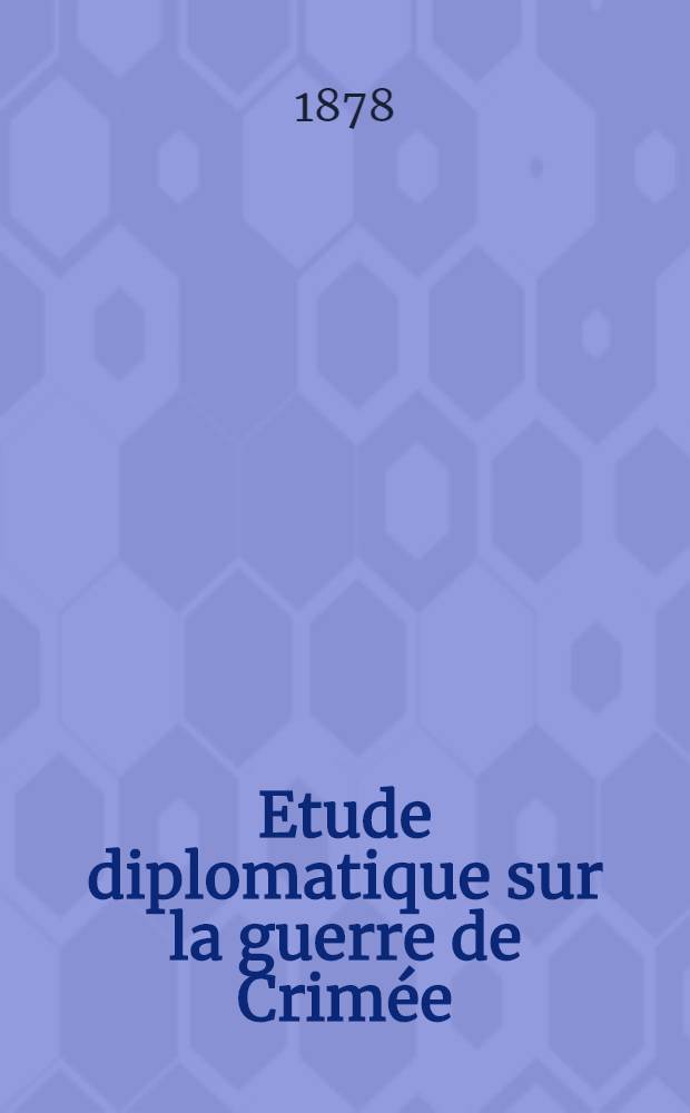 Etude diplomatique sur la guerre de Crimée (1852 à 1856). Tome 2
