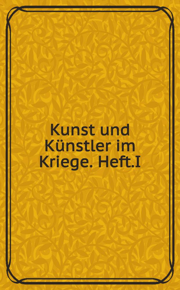 Kunst und K&uuml;nstler im Kriege. Heft.I