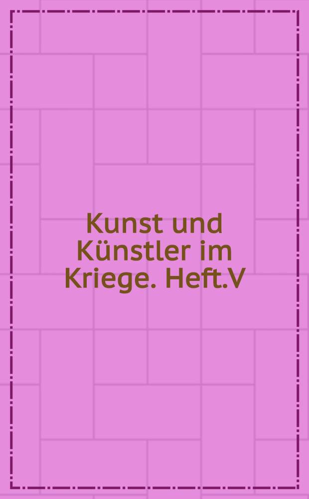 Kunst und Künstler im Kriege. Heft.V